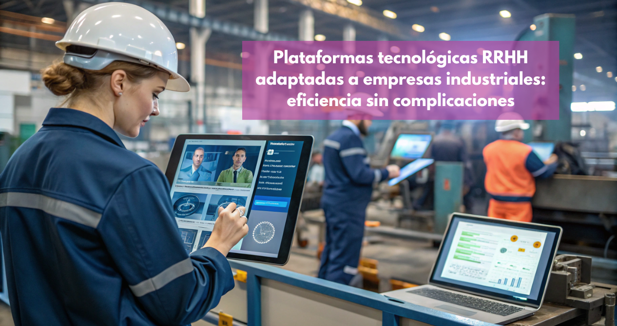 Plataforma tecnológica de RRHH en un entorno industrial, mostrando personalizando la gestión del talento, los turnos y la formación en planta.